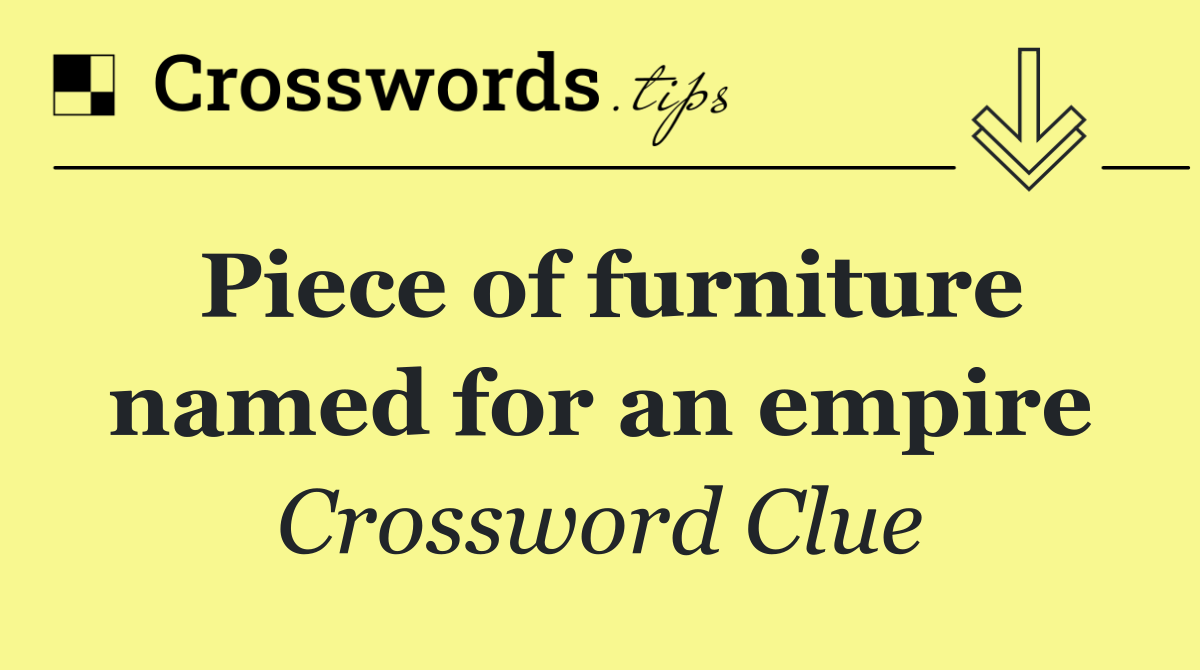 Piece of furniture named for an empire
