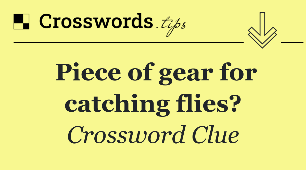 Piece of gear for catching flies?