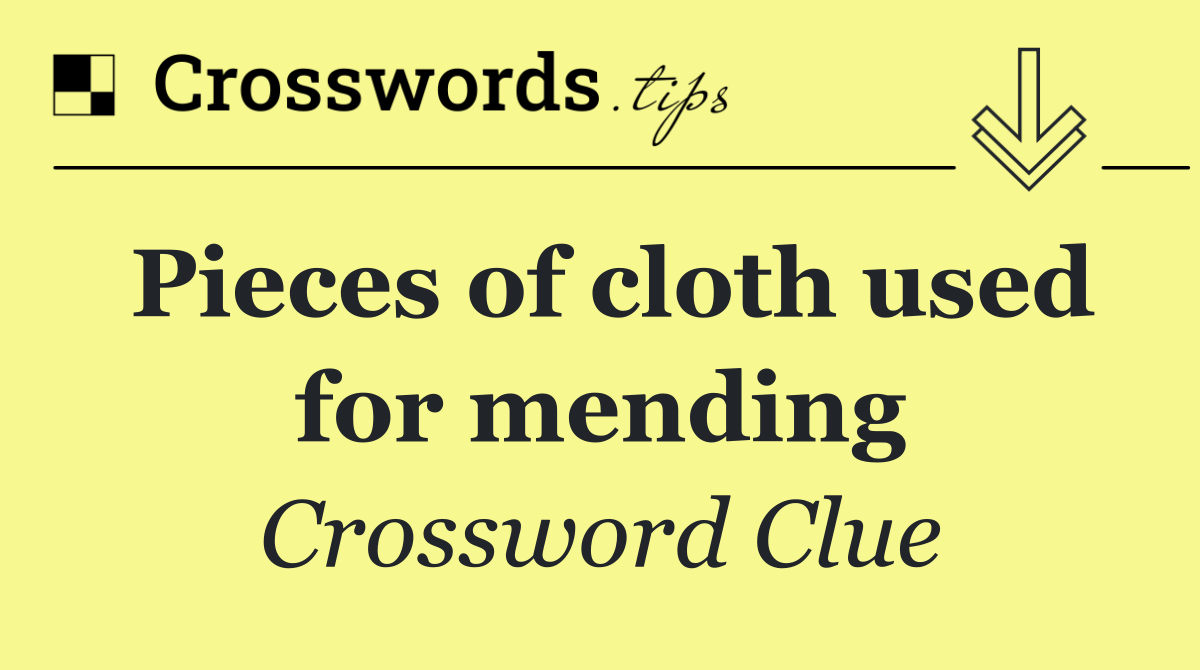 Pieces of cloth used for mending