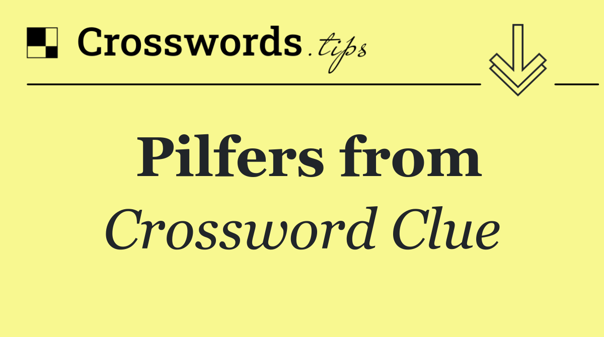 Pilfers from