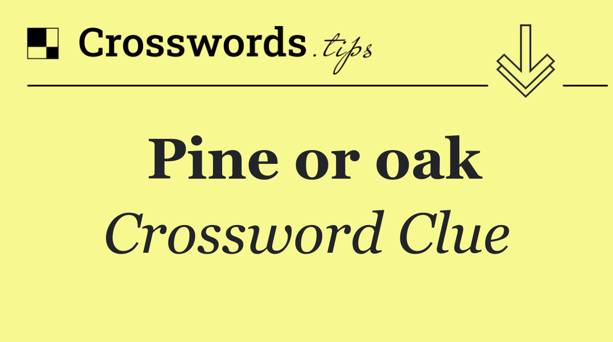 Pine or oak