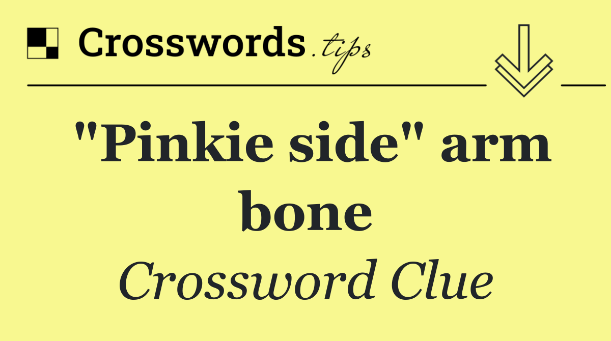 "Pinkie side" arm bone