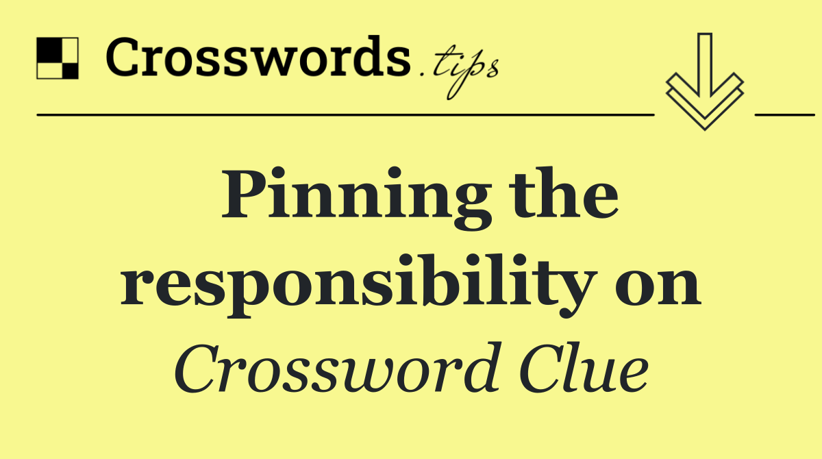 Pinning the responsibility on