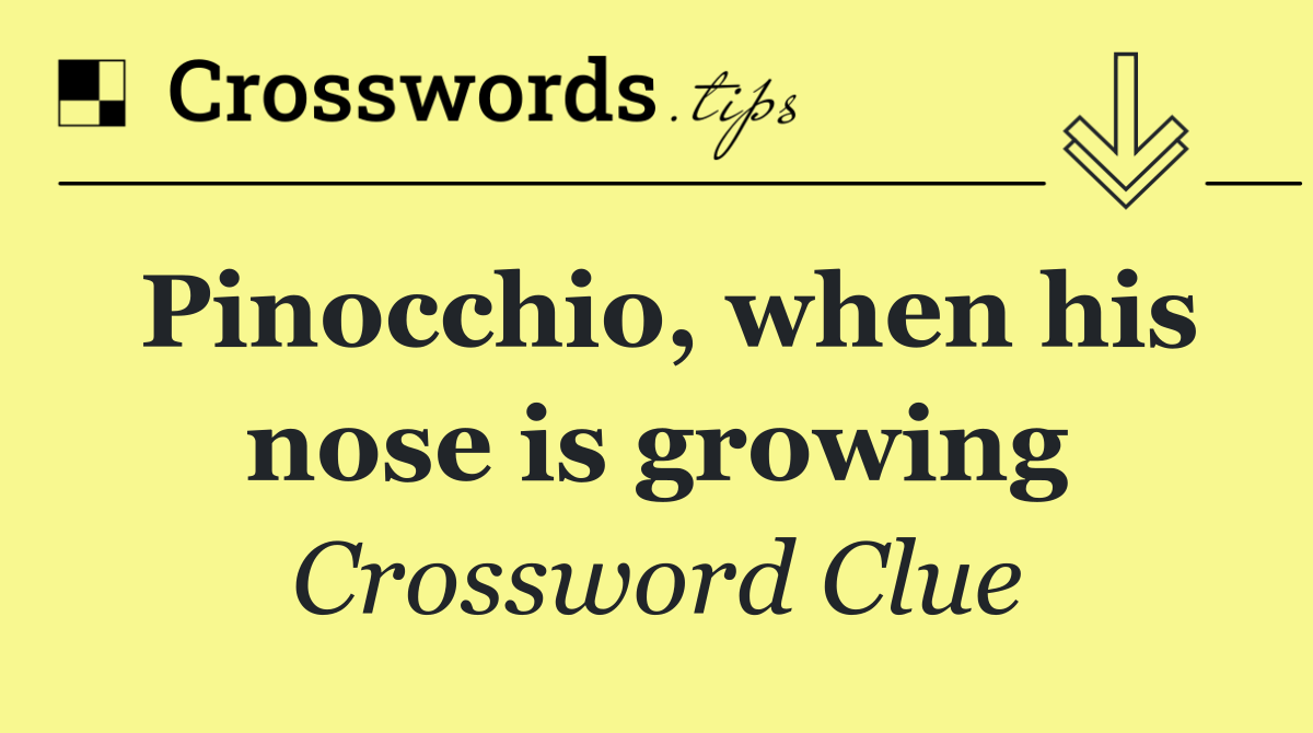 Pinocchio, when his nose is growing