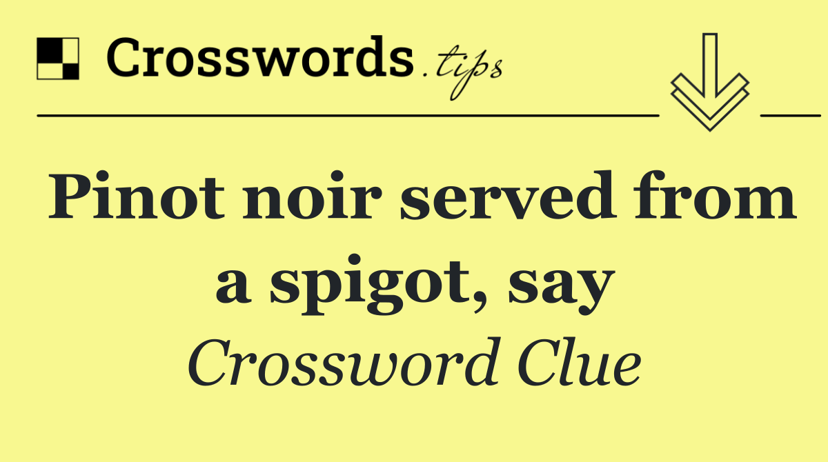 Pinot noir served from a spigot, say