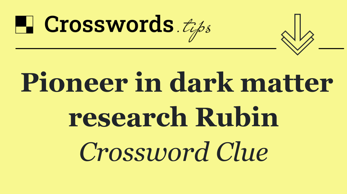 Pioneer in dark matter research Rubin