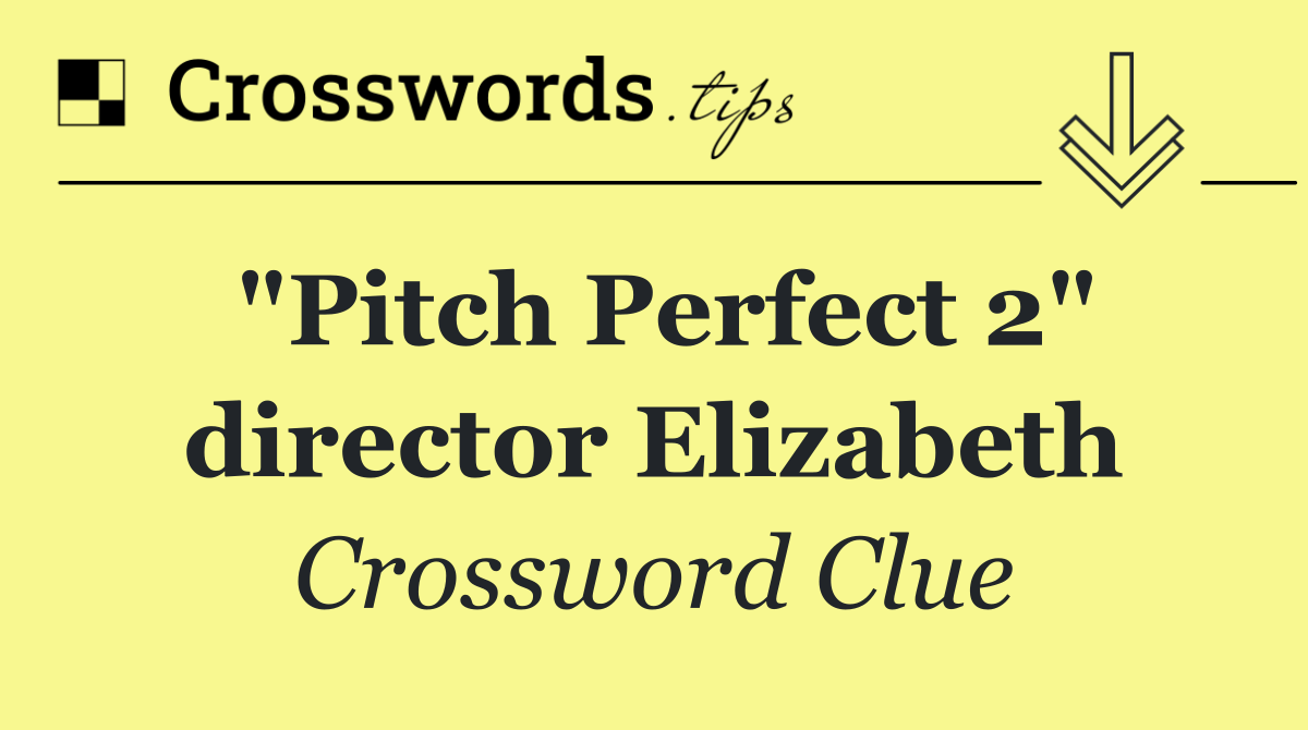 "Pitch Perfect 2" director Elizabeth