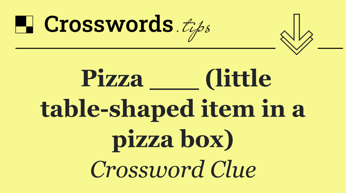 Pizza ___ (little table shaped item in a pizza box)