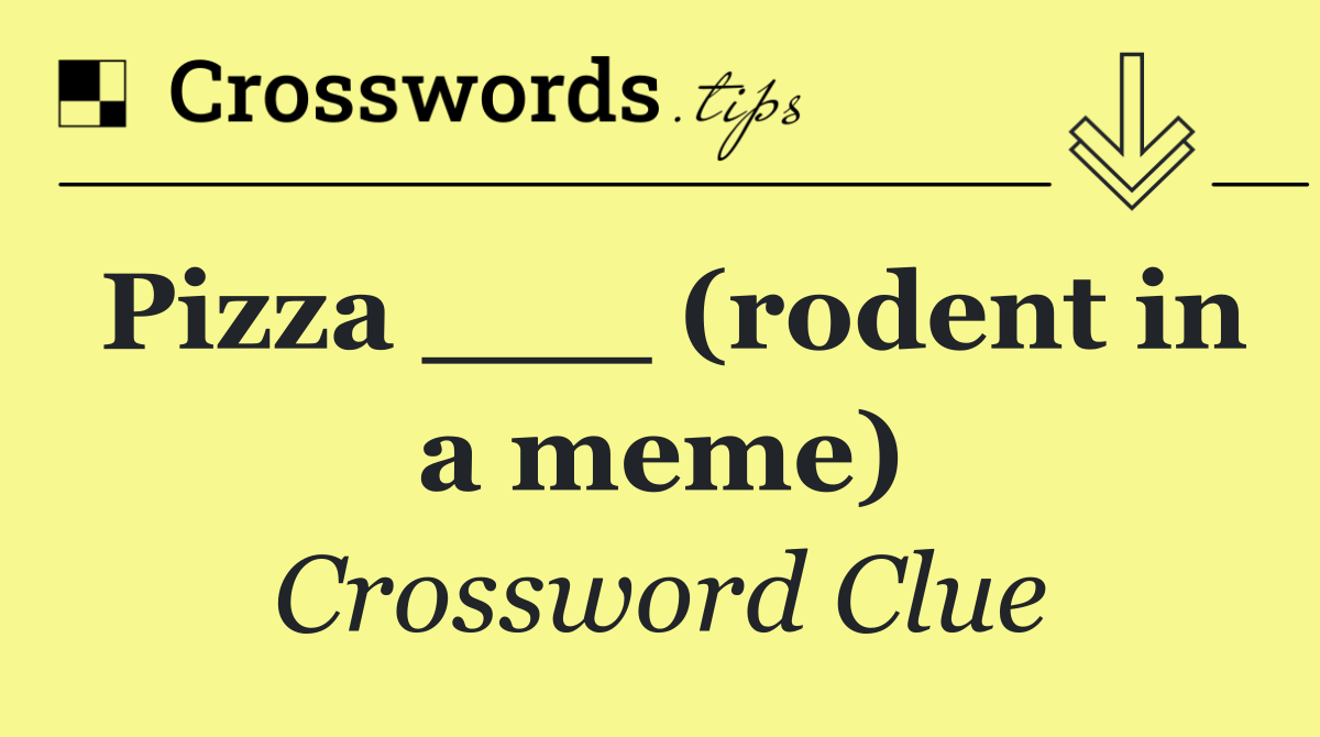 Pizza ___ (rodent in a meme)