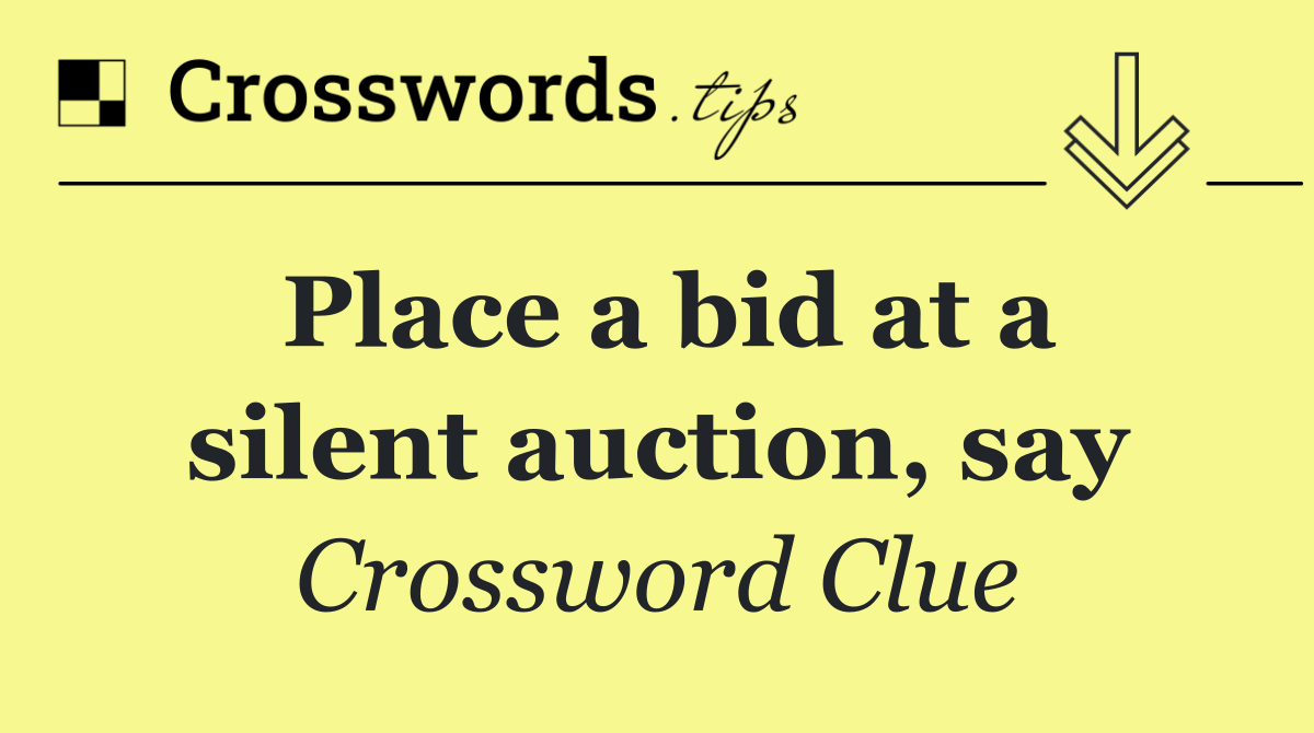 Place a bid at a silent auction, say