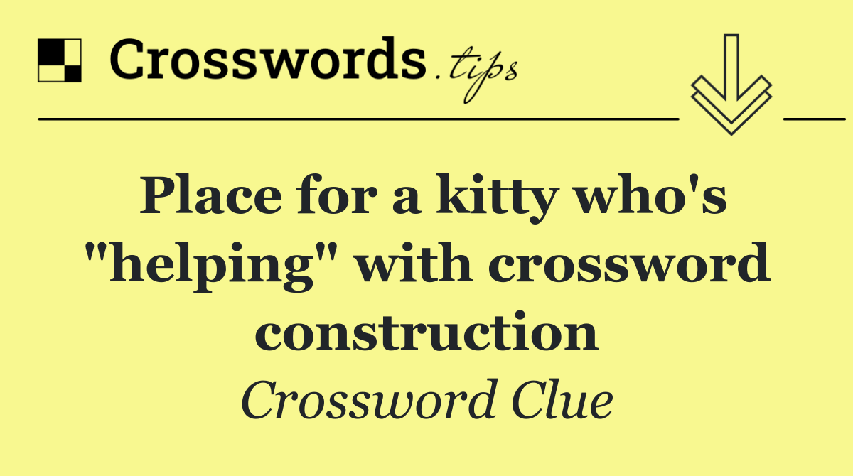 Place for a kitty who's "helping" with crossword construction