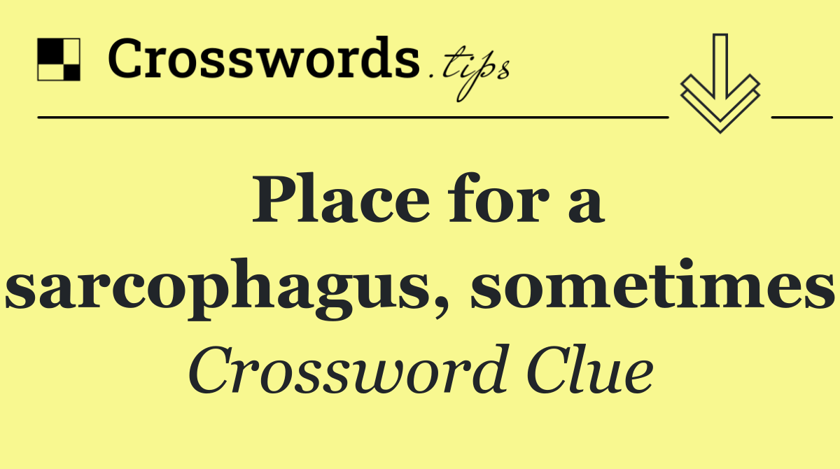 Place for a sarcophagus, sometimes