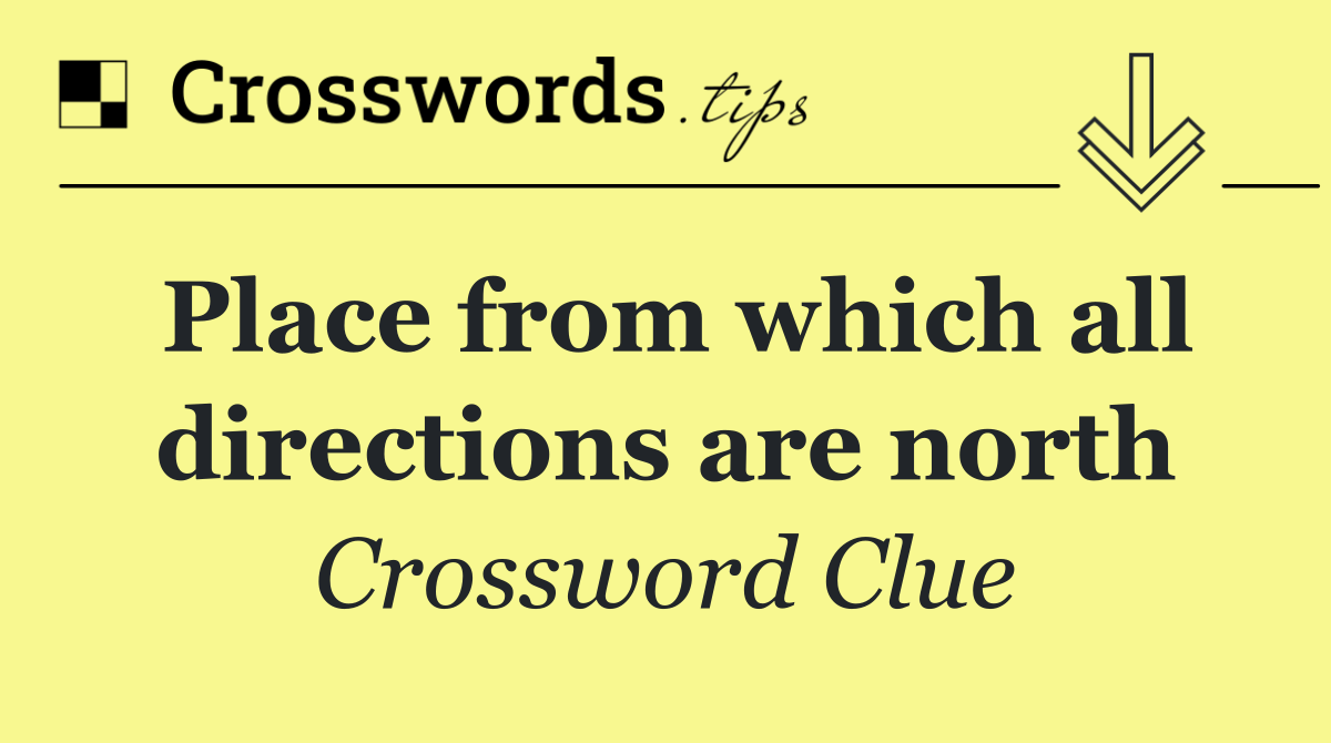 Place from which all directions are north