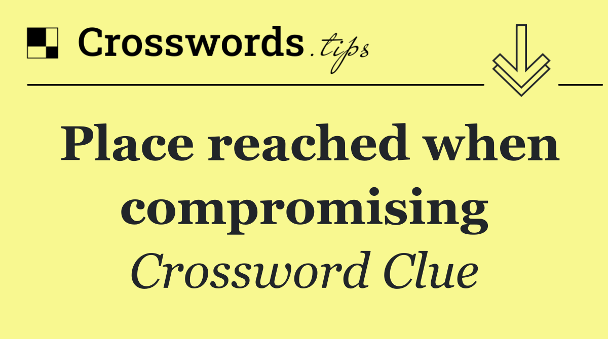 Place reached when compromising