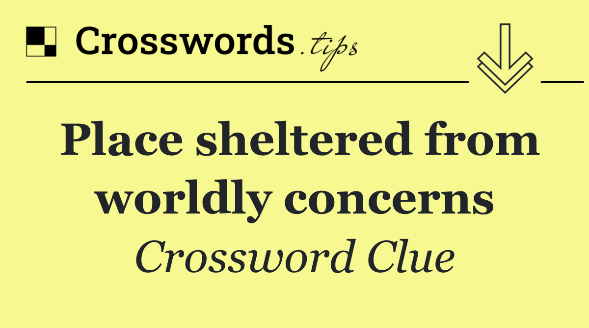 Place sheltered from worldly concerns