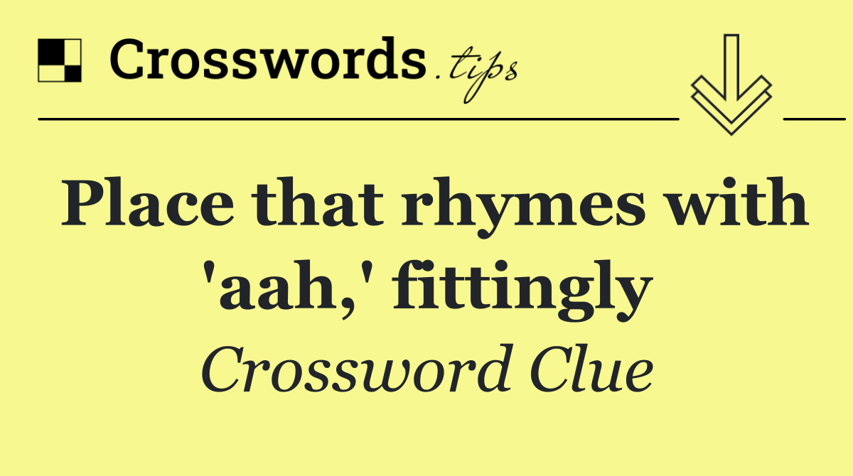 Place that rhymes with 'aah,' fittingly