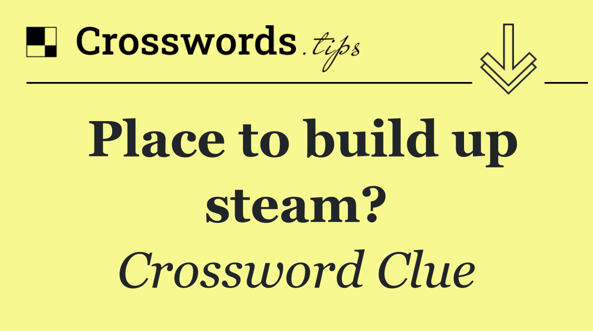 Place to build up steam?