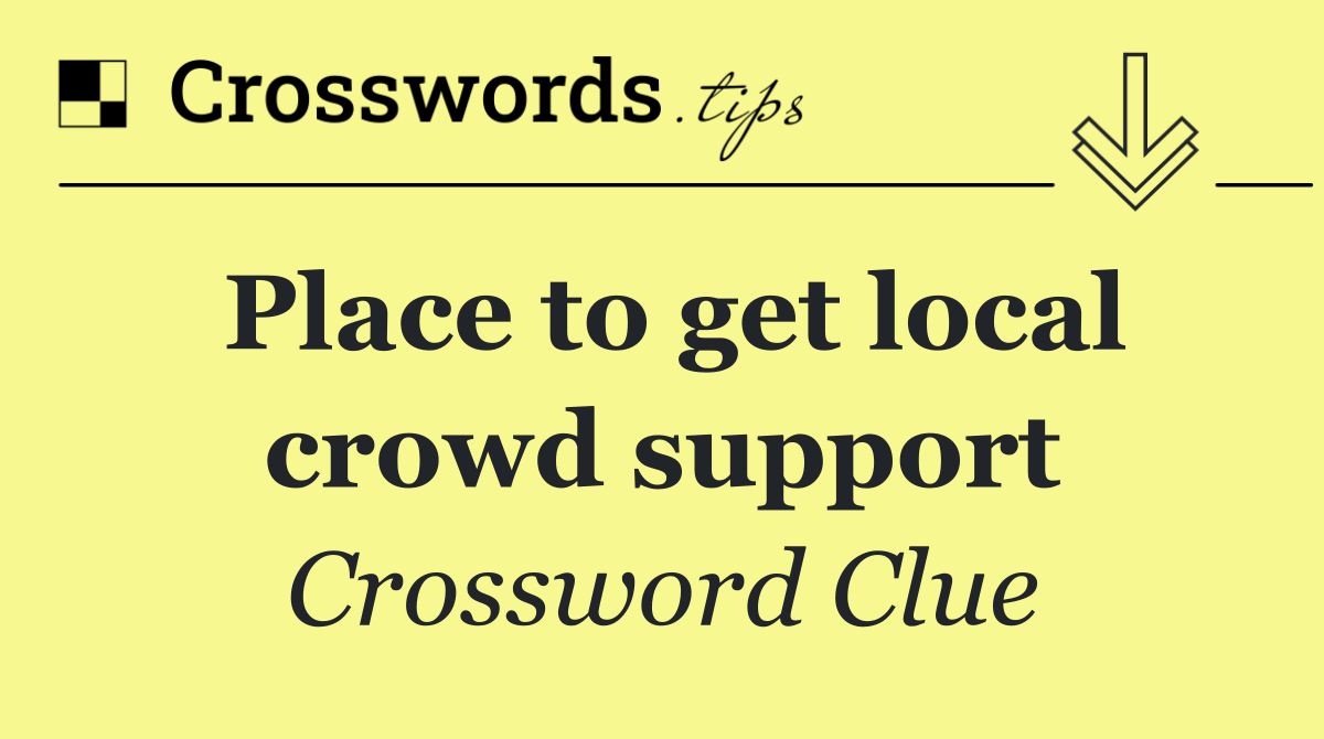 Place to get local crowd support