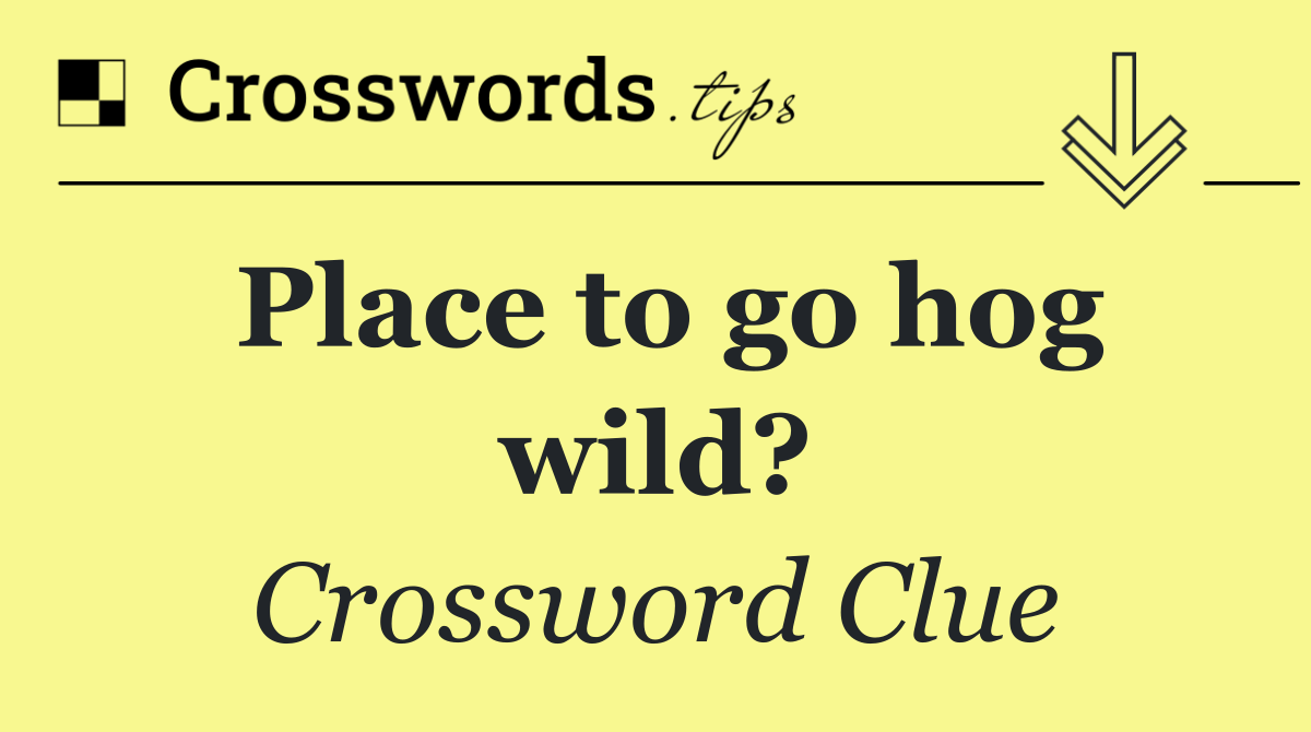 Place to go hog wild?