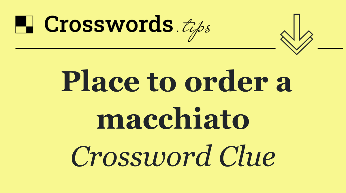 Place to order a macchiato