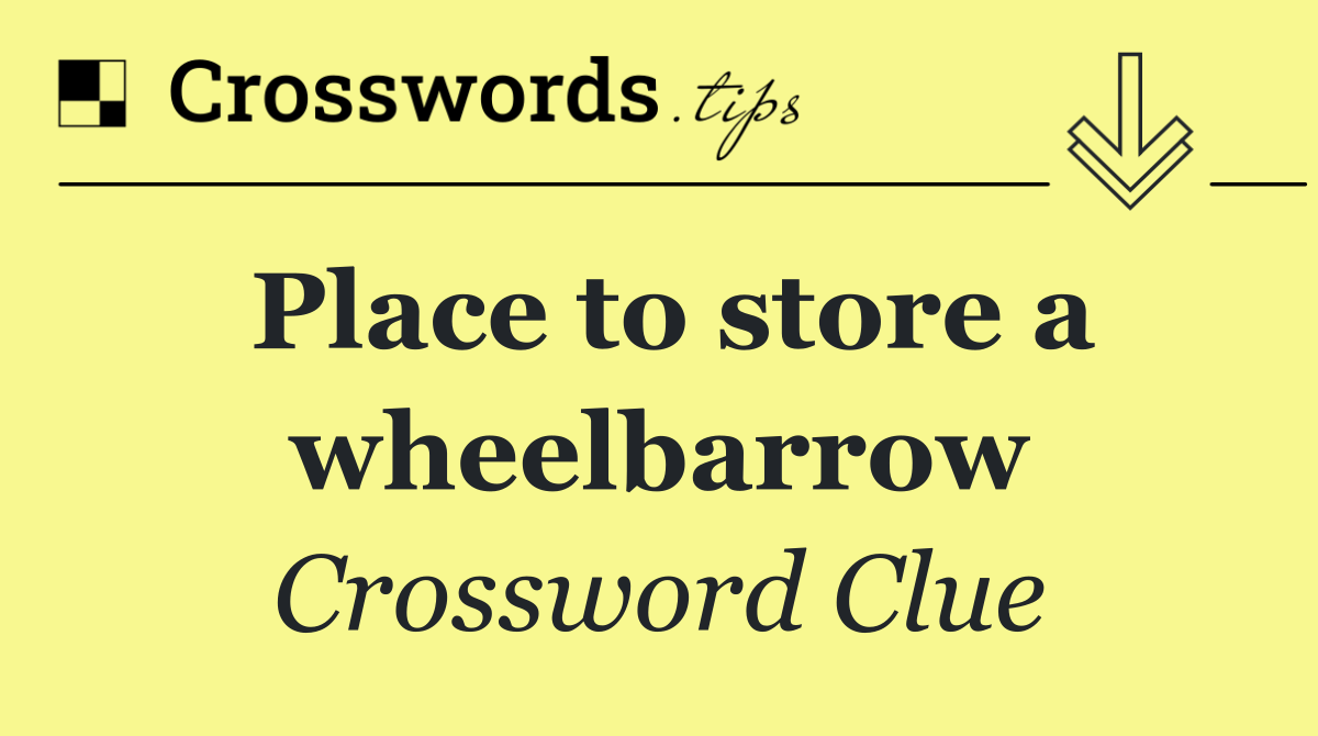 Place to store a wheelbarrow