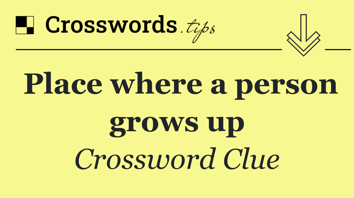 Place where a person grows up