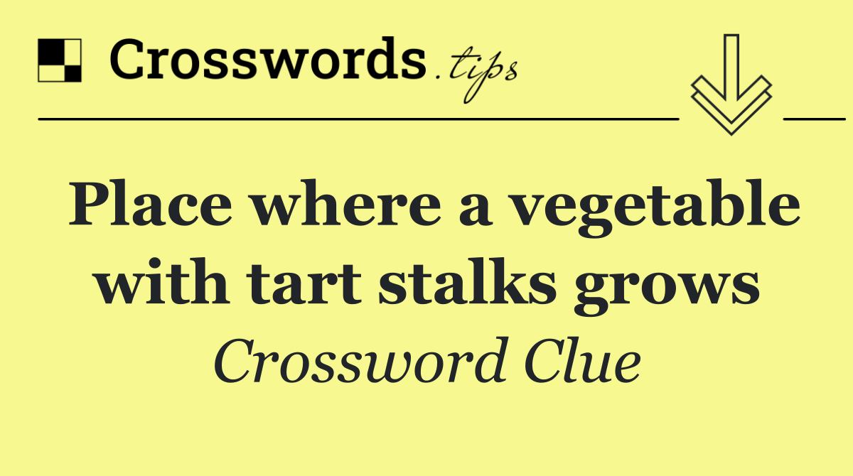 Place where a vegetable with tart stalks grows