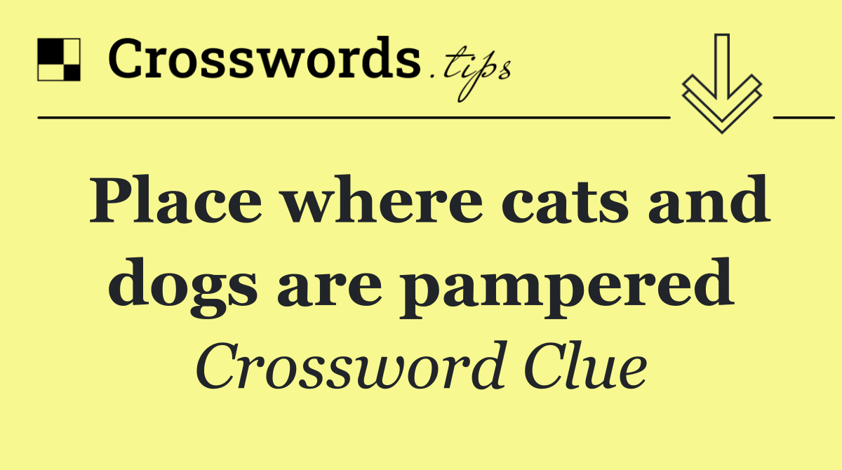 Place where cats and dogs are pampered