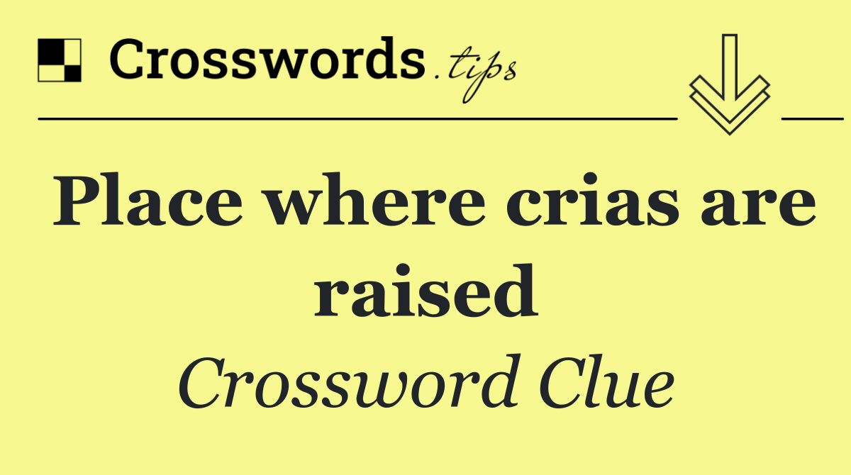 Place where crias are raised