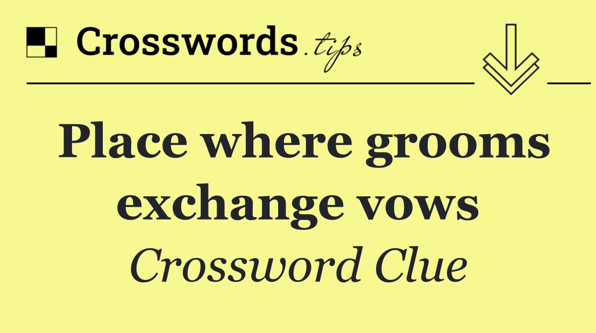 Place where grooms exchange vows