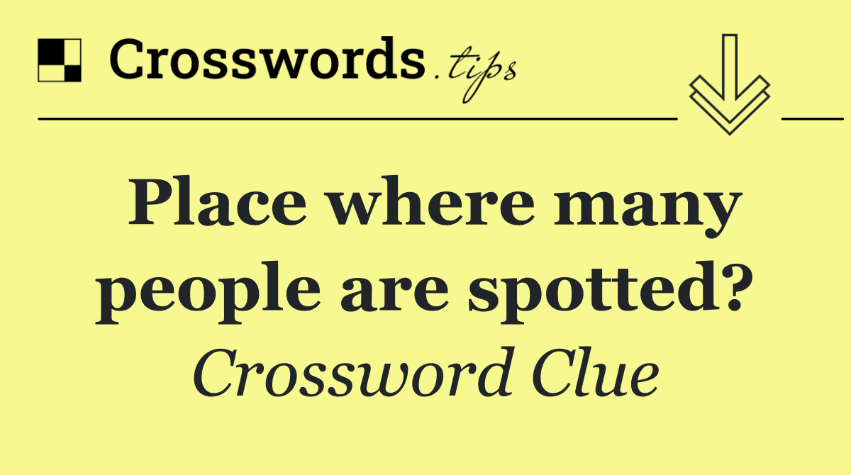 Place where many people are spotted?