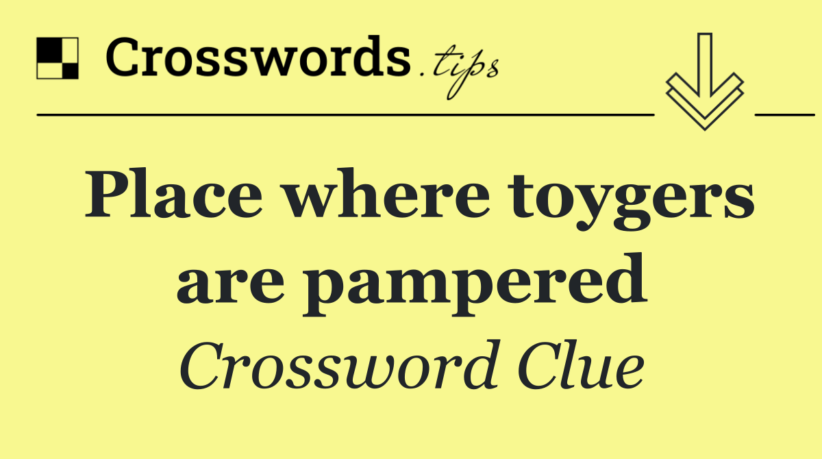 Place where toygers are pampered