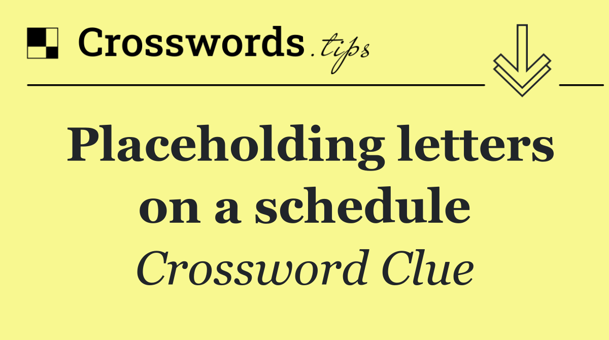 Placeholding letters on a schedule