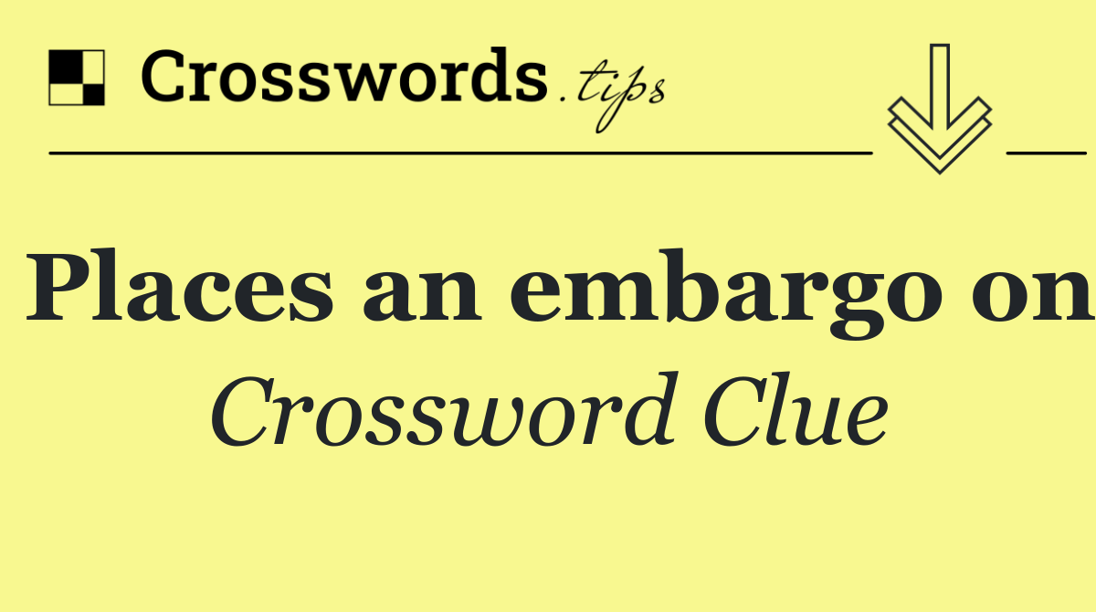 Places an embargo on