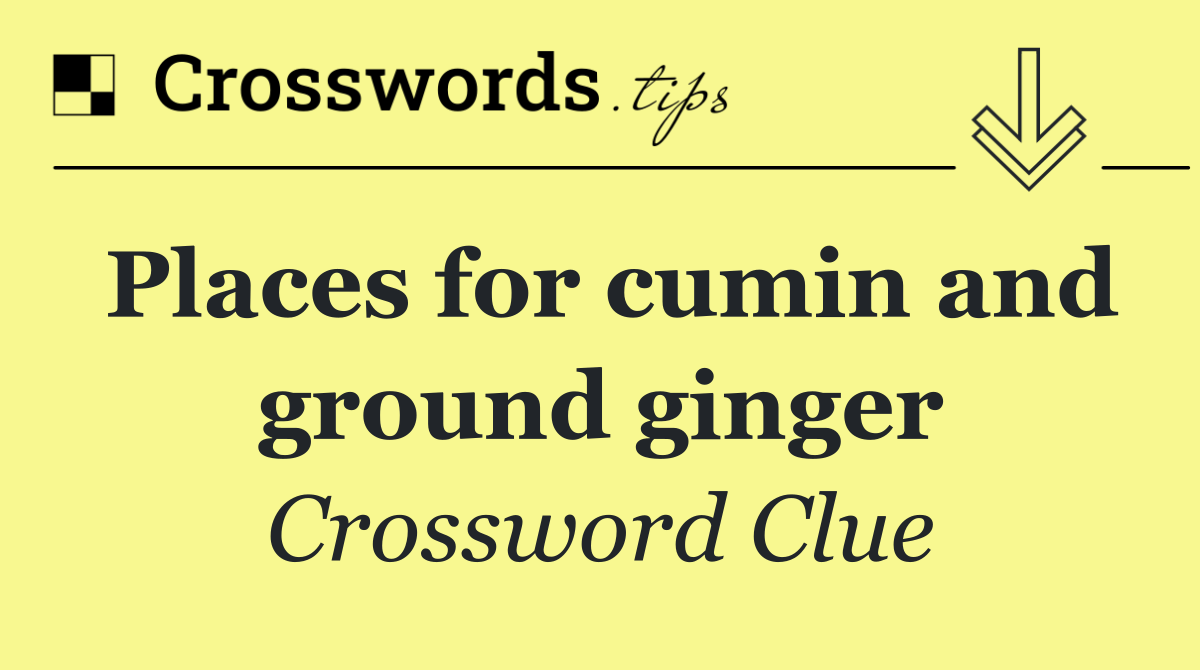 Places for cumin and ground ginger