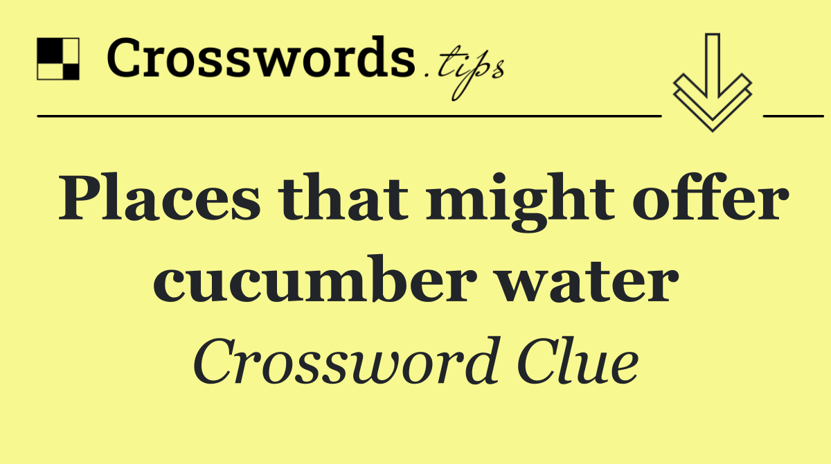 Places that might offer cucumber water