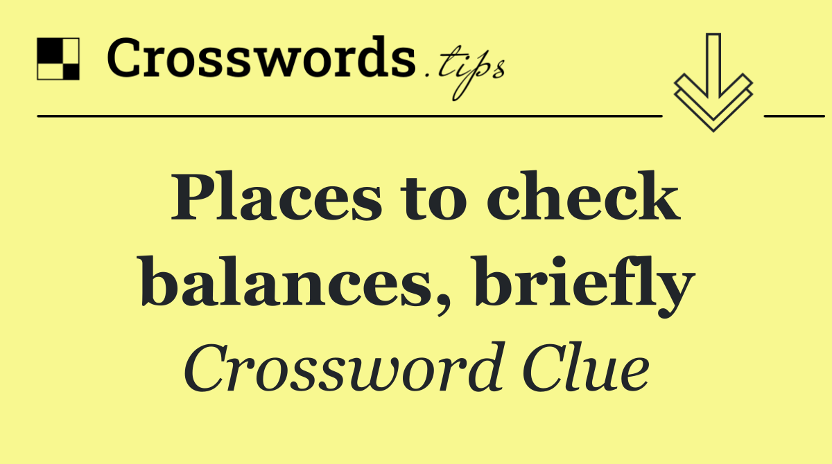 Places to check balances, briefly