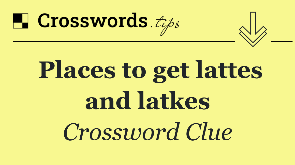 Places to get lattes and latkes