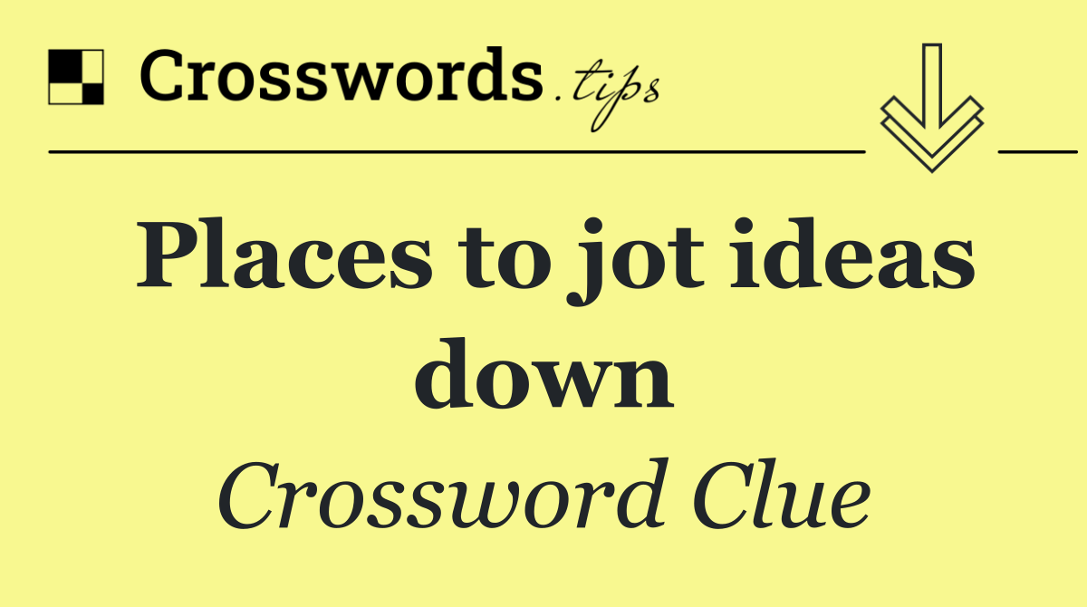 Places to jot ideas down
