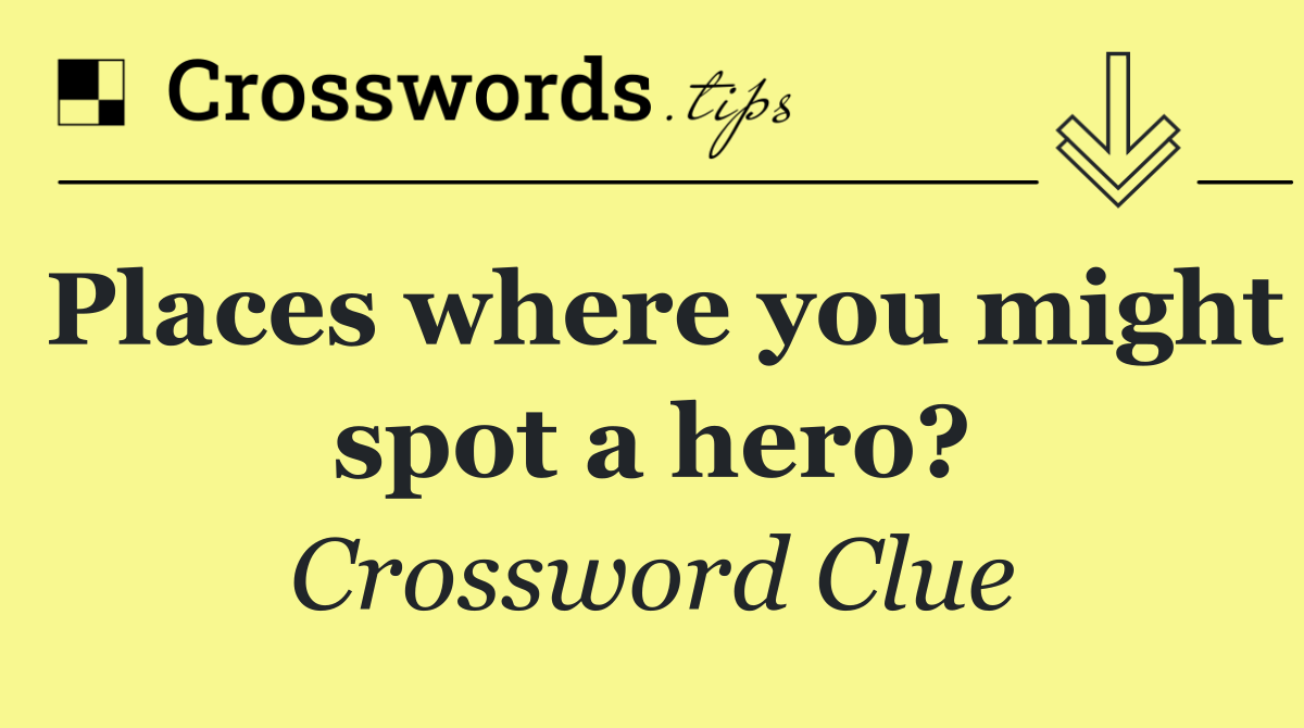 Places where you might spot a hero?