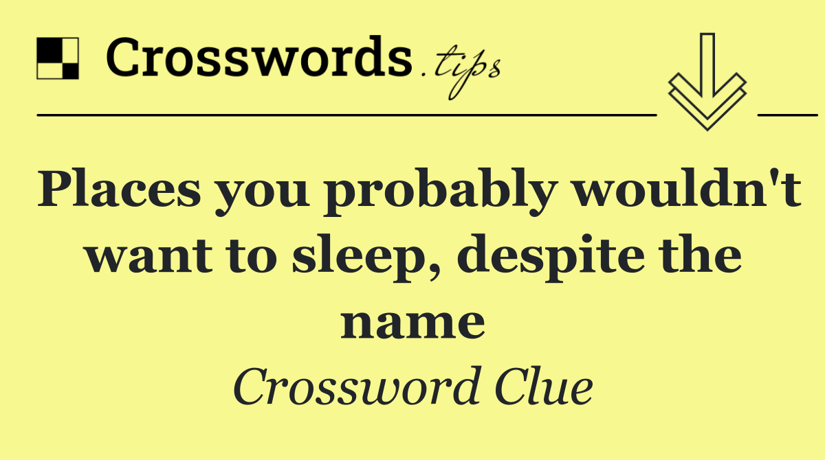 Places you probably wouldn't want to sleep, despite the name