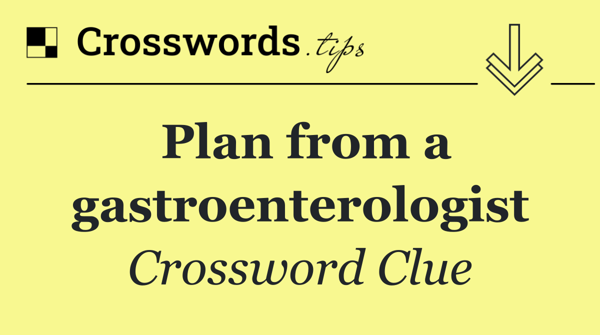 Plan from a gastroenterologist