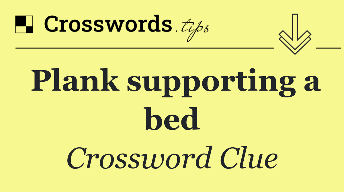 Plank supporting a bed