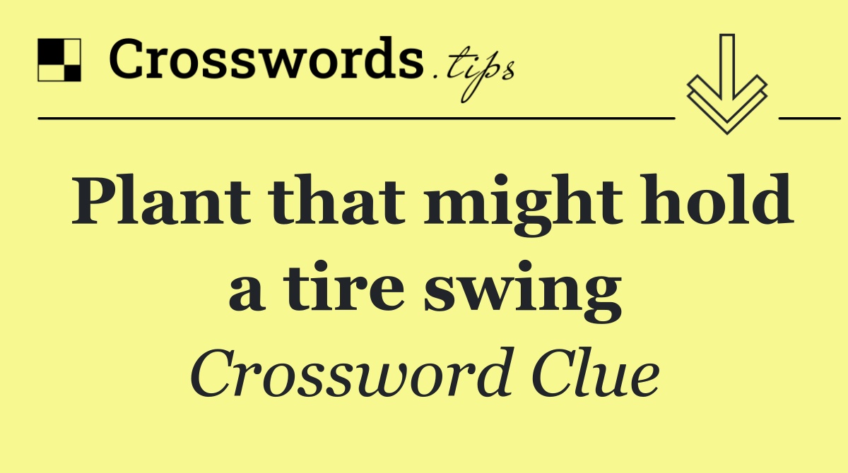 Plant that might hold a tire swing