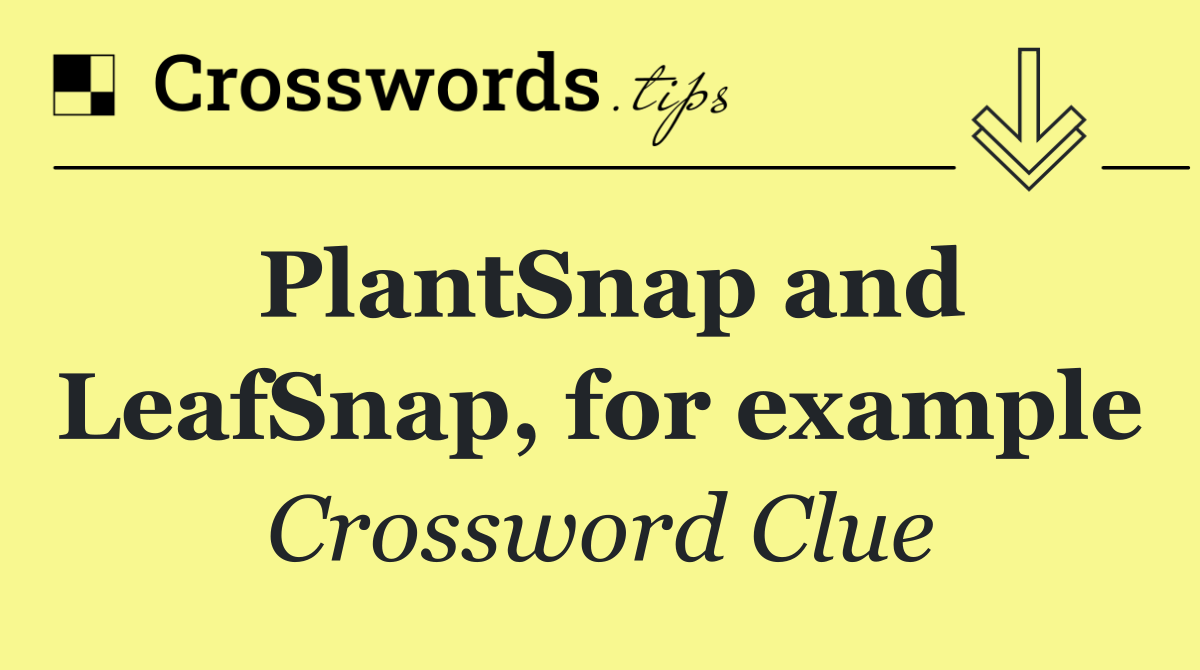 PlantSnap and LeafSnap, for example