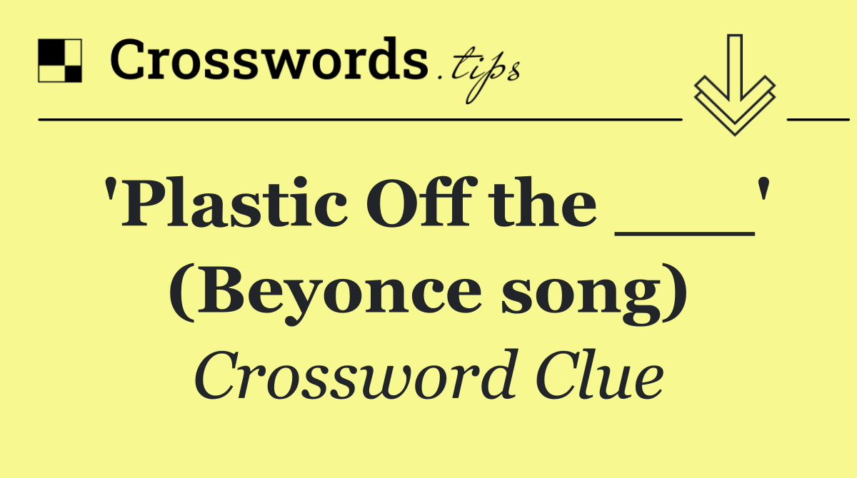 'Plastic Off the ___' (Beyonce song)