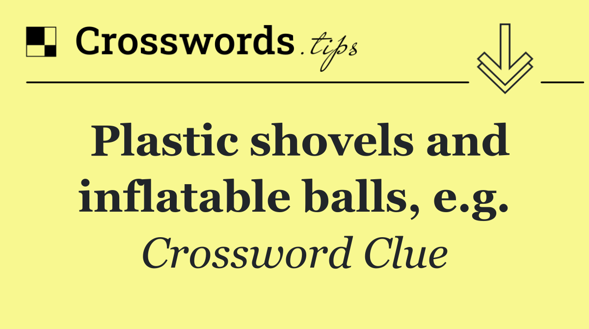 Plastic shovels and inflatable balls, e.g.