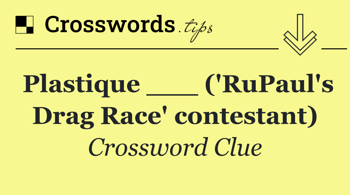 Plastique ___ ('RuPaul's Drag Race' contestant)