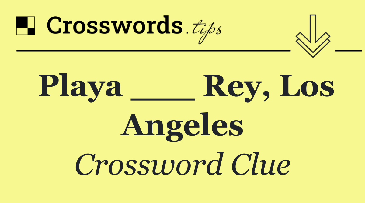 Playa ___ Rey, Los Angeles