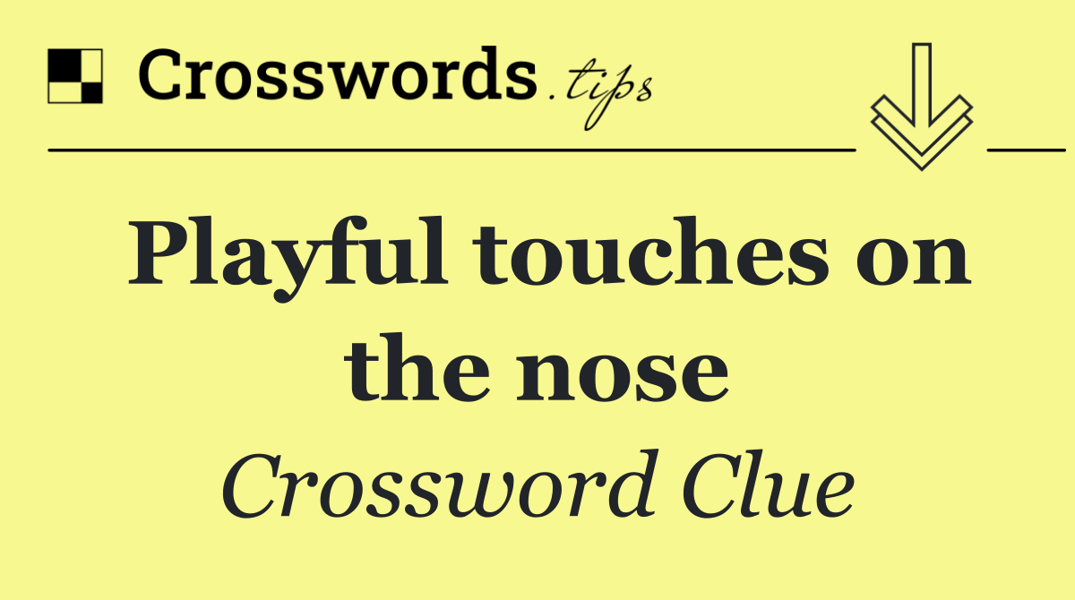 Playful touches on the nose